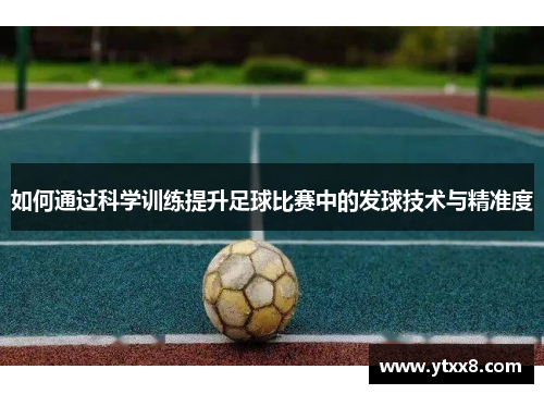 如何通过科学训练提升足球比赛中的发球技术与精准度